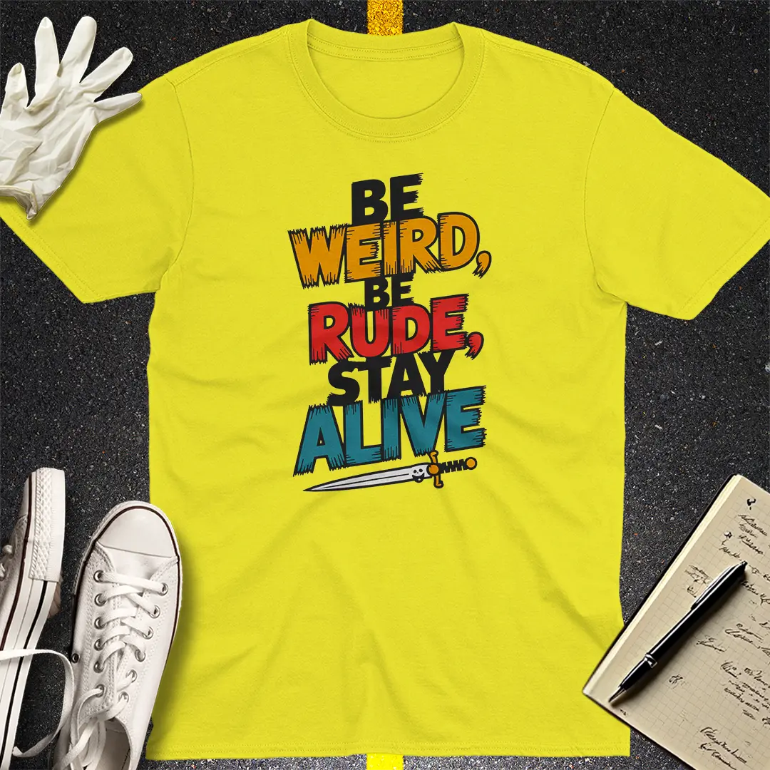 Be Weird Be Rude Stay Alive T-Shirt