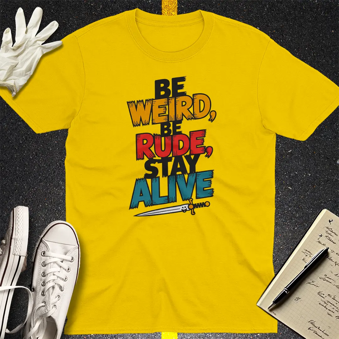 Be Weird Be Rude Stay Alive T-Shirt