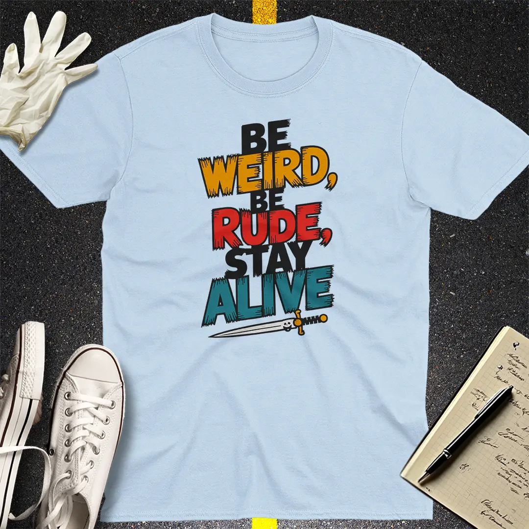 Be Weird Be Rude Stay Alive T-Shirt