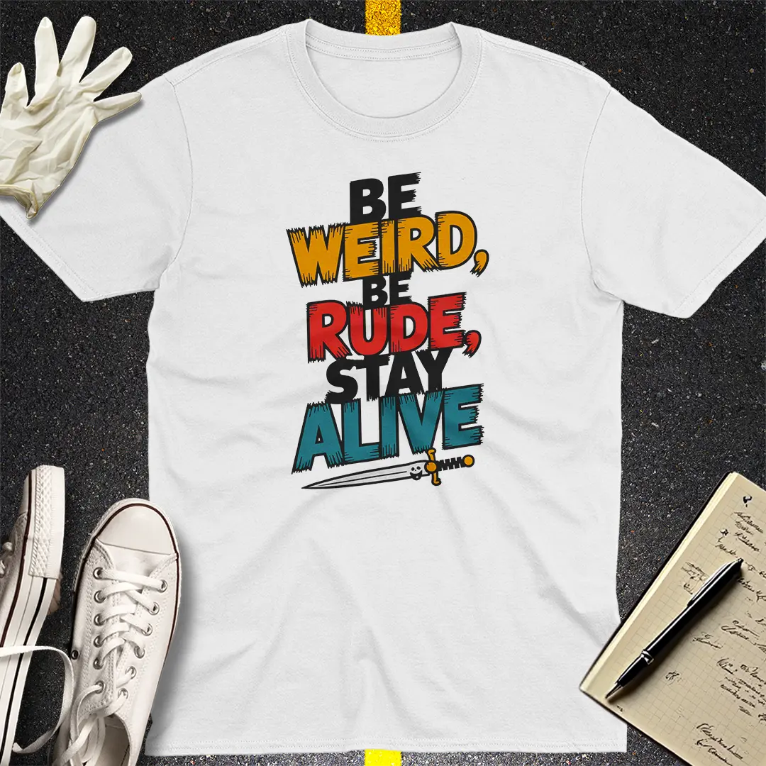 Be Weird Be Rude Stay Alive T-Shirt