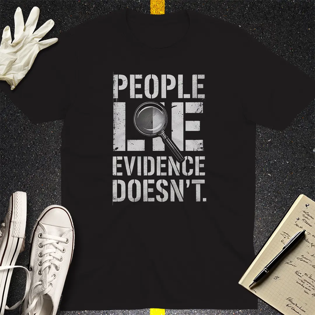 People Lie Evidence Doesn't T-Shirt