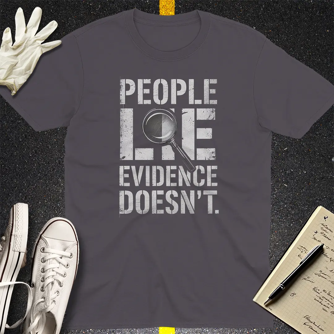 People Lie Evidence Doesn't T-Shirt