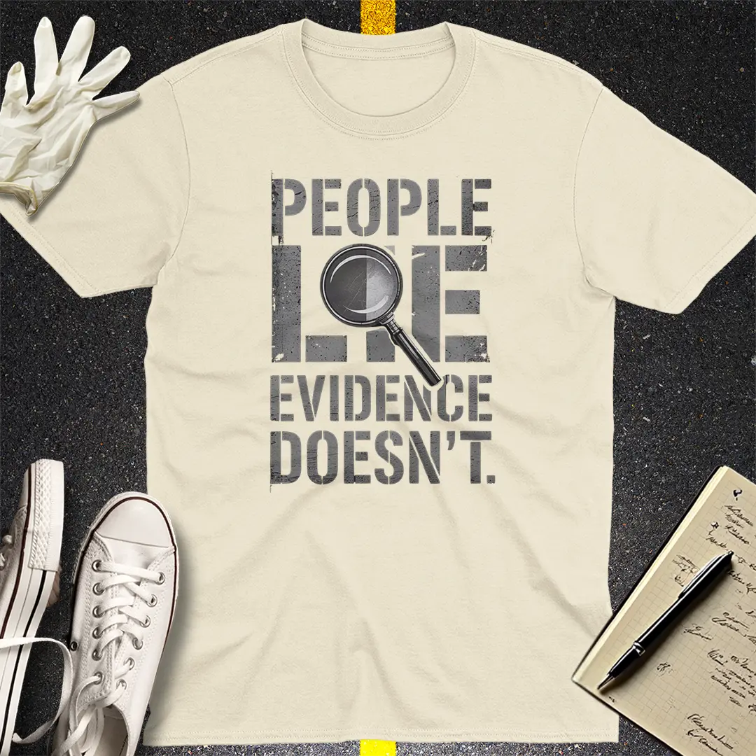People Lie Evidence Doesn't T-Shirt