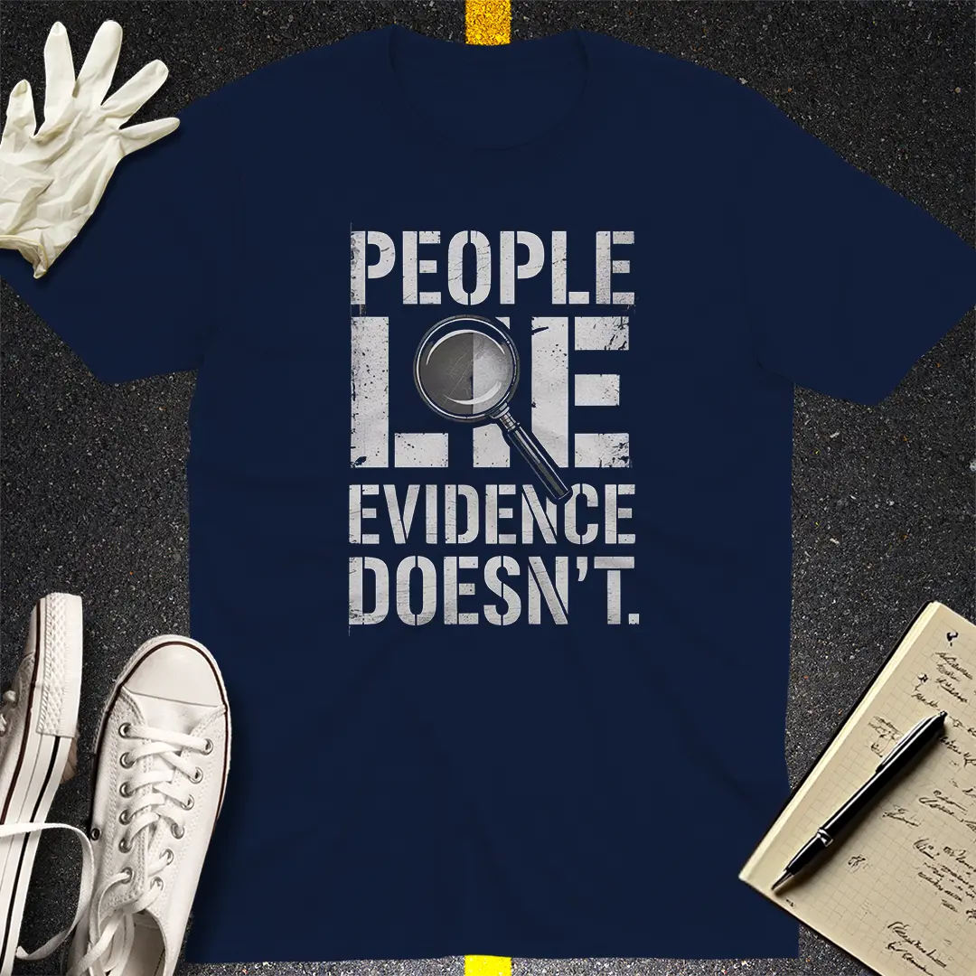 People Lie Evidence Doesn't T-Shirt