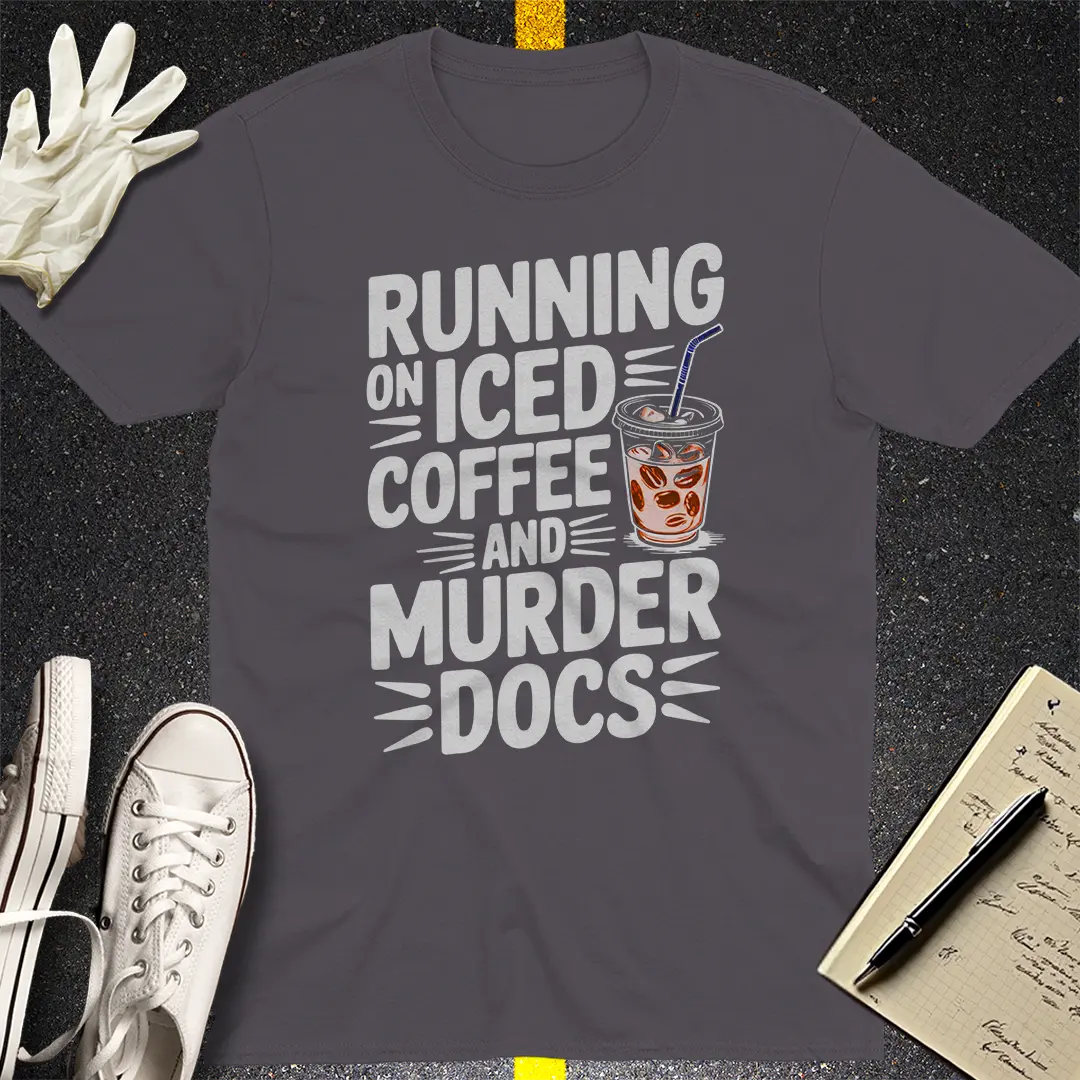 Running on Iced Coffee and Murder Docs T-Shirt