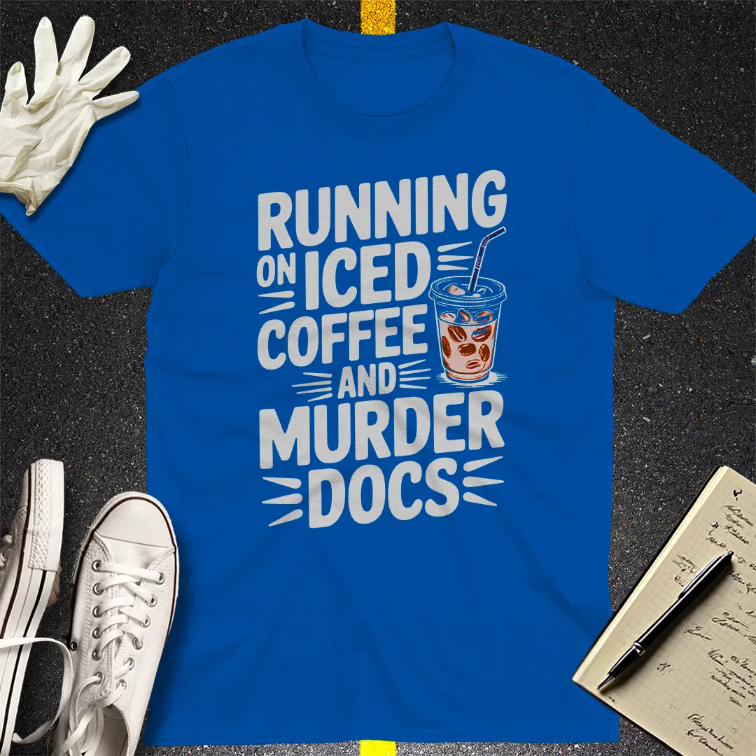 Running on Iced Coffee and Murder Docs T-Shirt