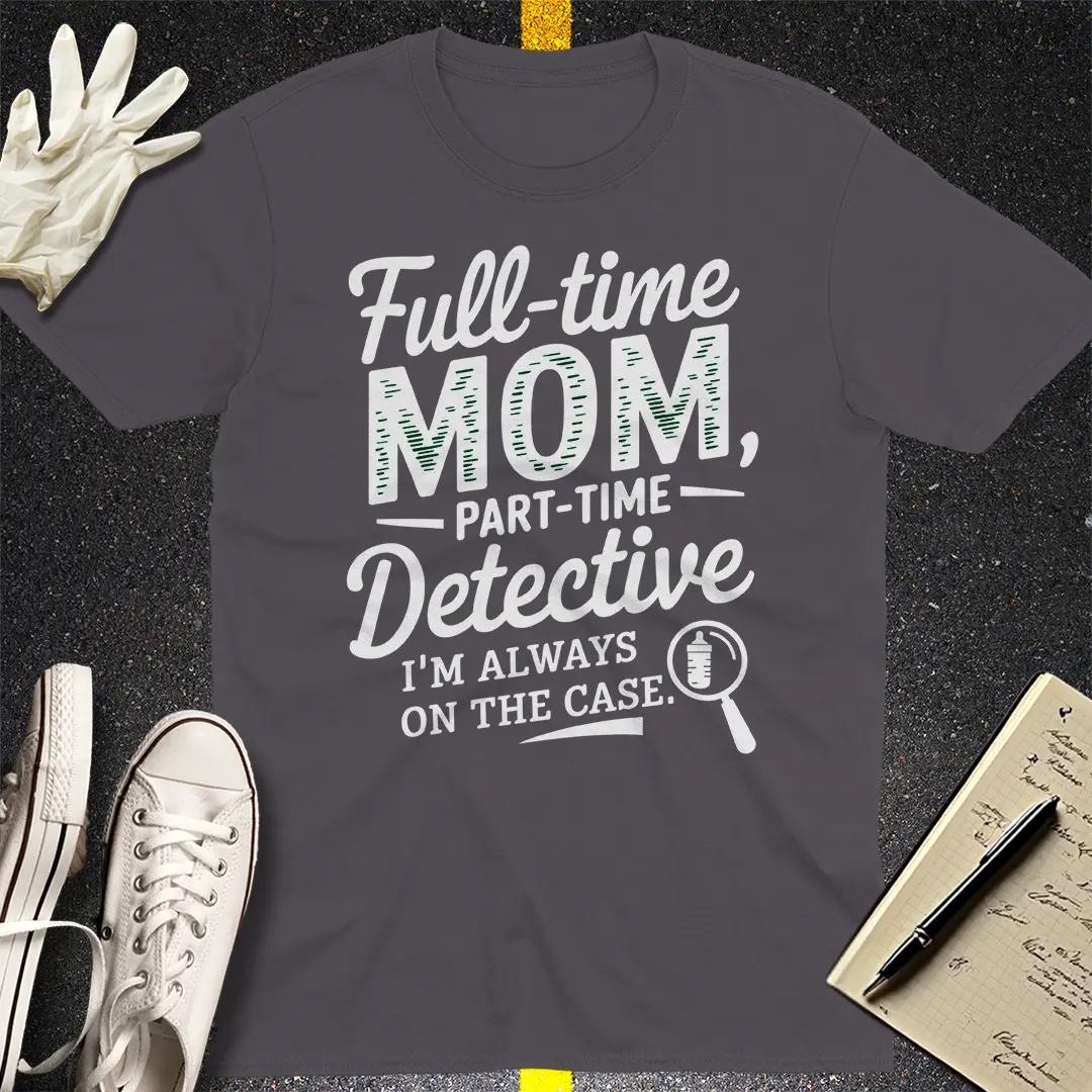 Full-Time Mom Detective T-Shirt