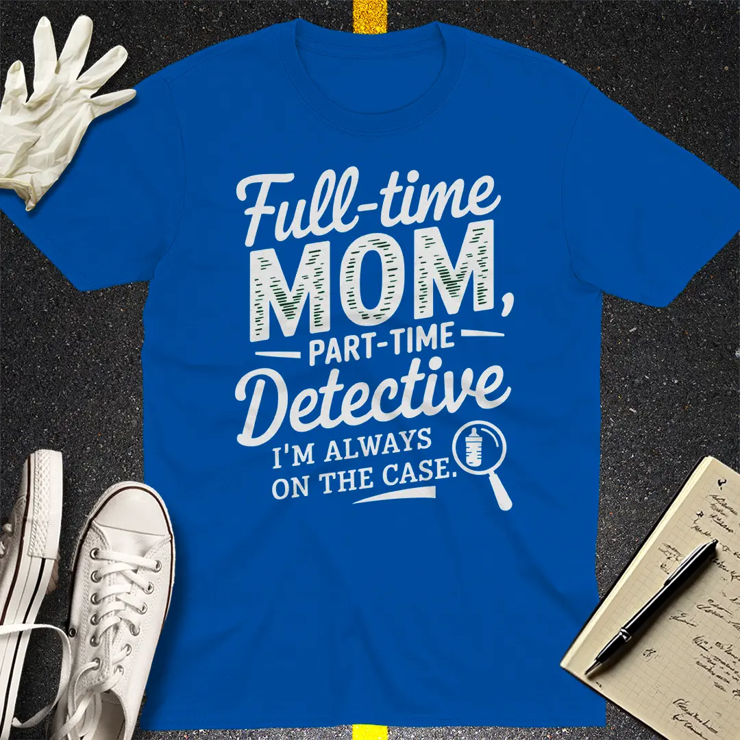 Full-Time Mom Detective T-Shirt