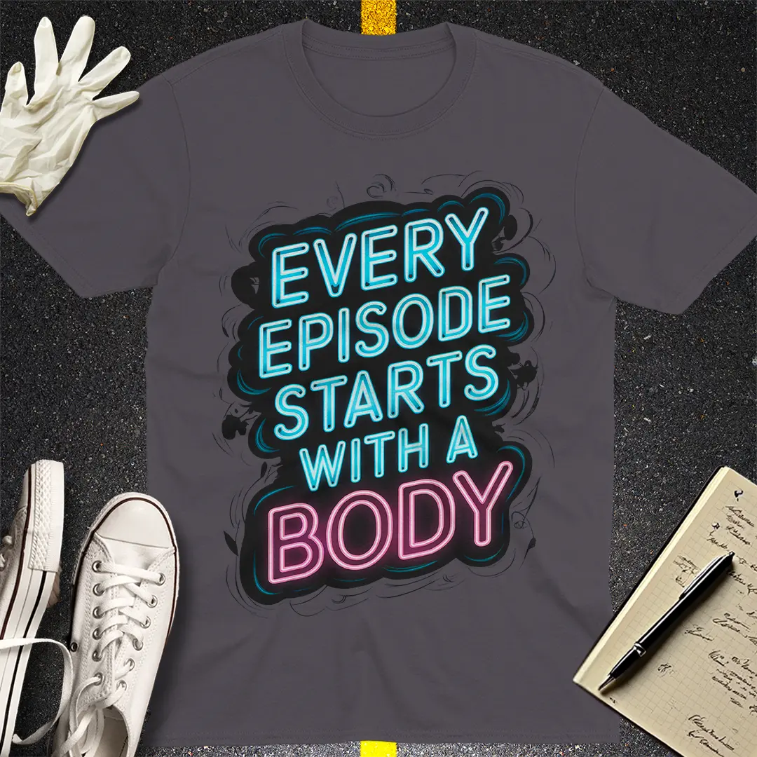 Every Episode Starts With a Body T-Shirt