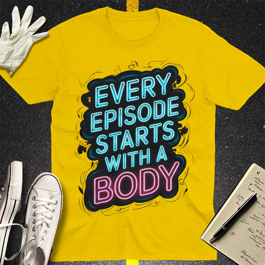 Every Episode Starts With a Body T-Shirt