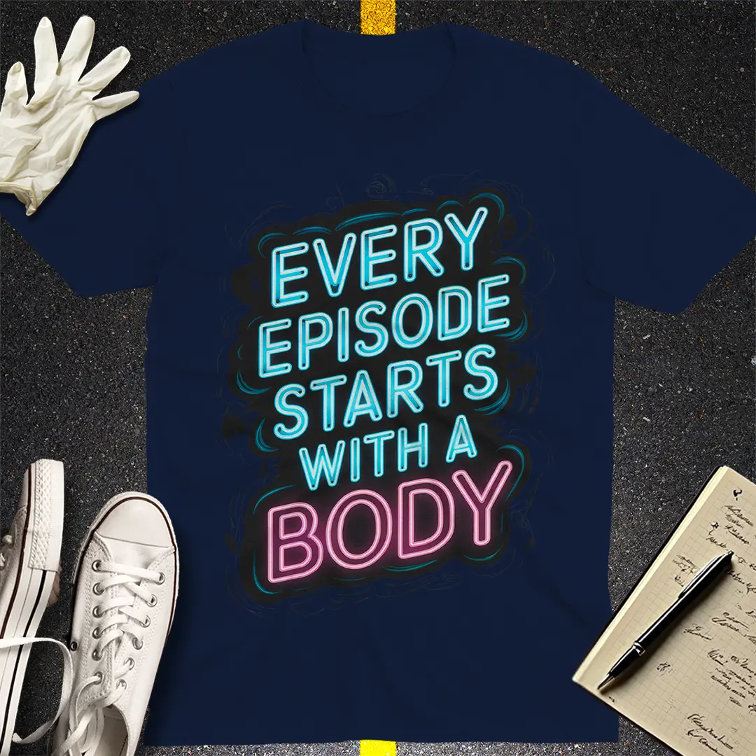 Every Episode Starts With a Body T-Shirt