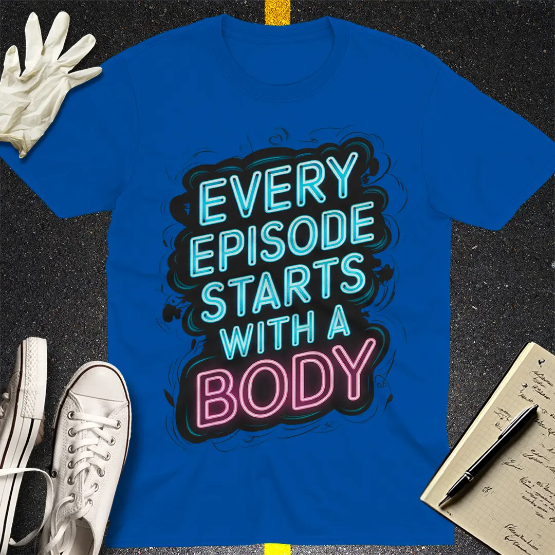 Every Episode Starts With a Body T-Shirt