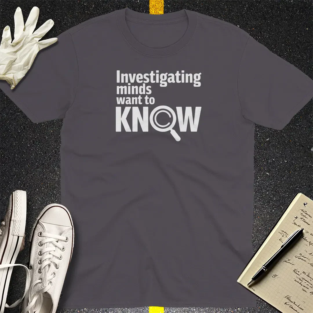 Investigating Minds Want to Know T-Shirt