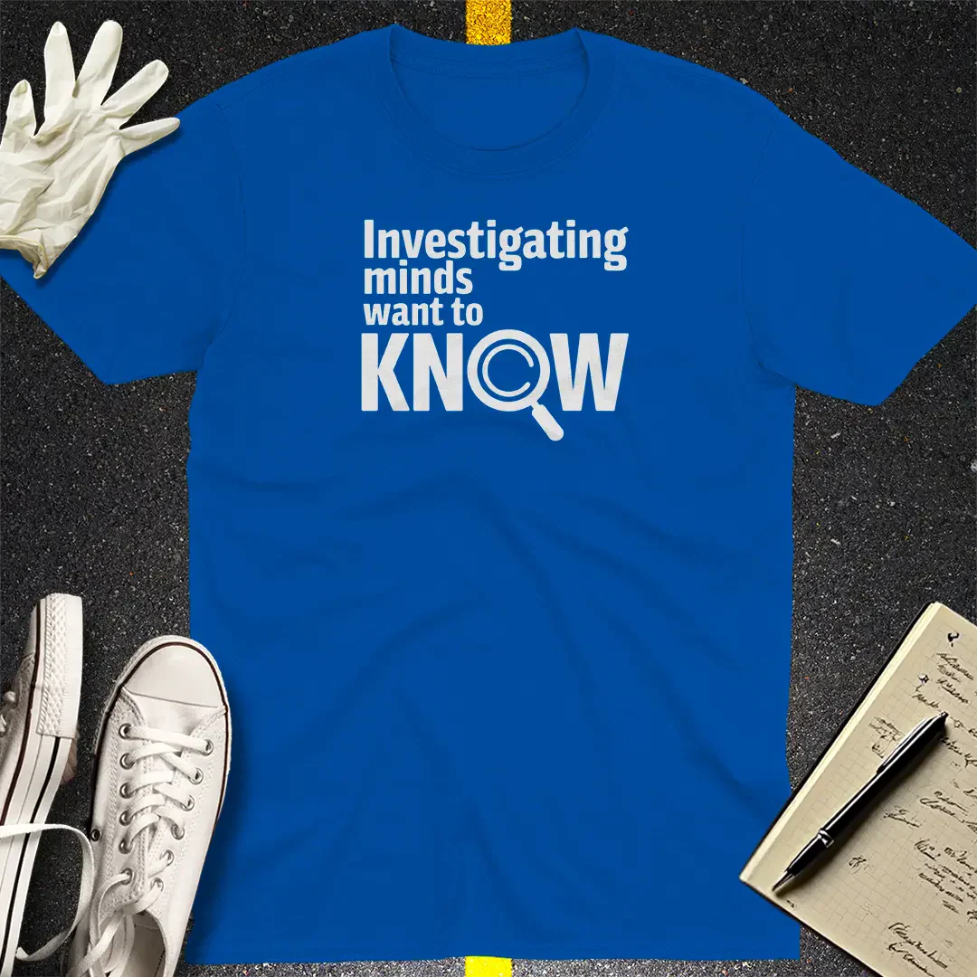 Investigating Minds Want to Know T-Shirt