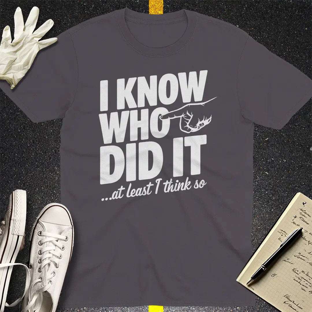 I Know Who Did It T-Shirt