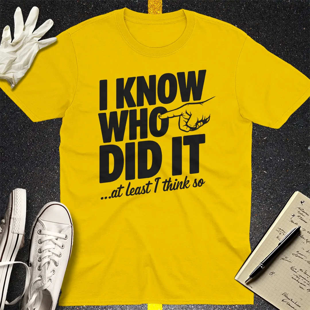 I Know Who Did It T-Shirt