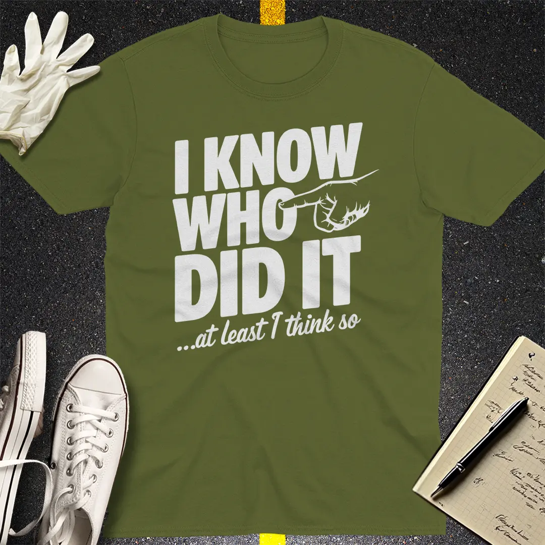 I Know Who Did It T-Shirt