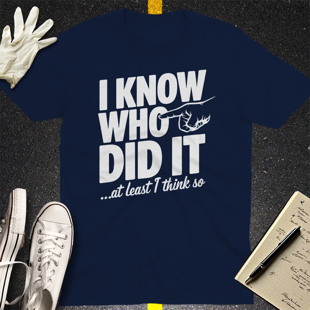 I Know Who Did It T-Shirt