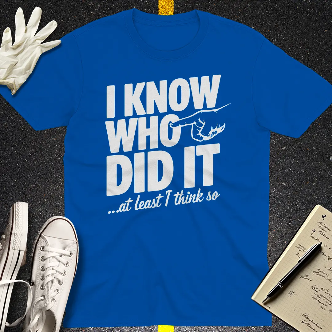 I Know Who Did It T-Shirt