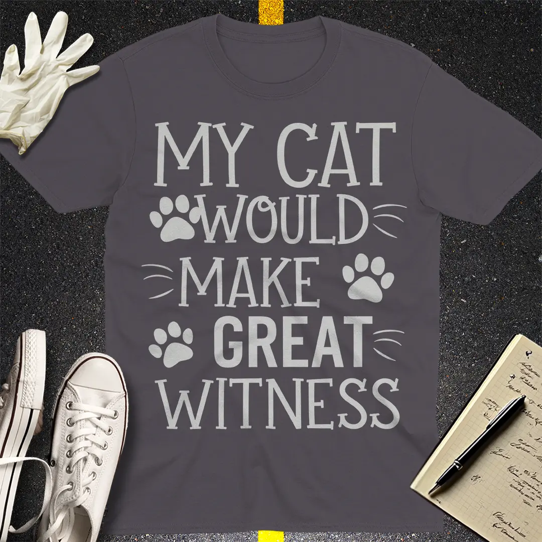 My Cat Would Make Great Witness T-Shirt
