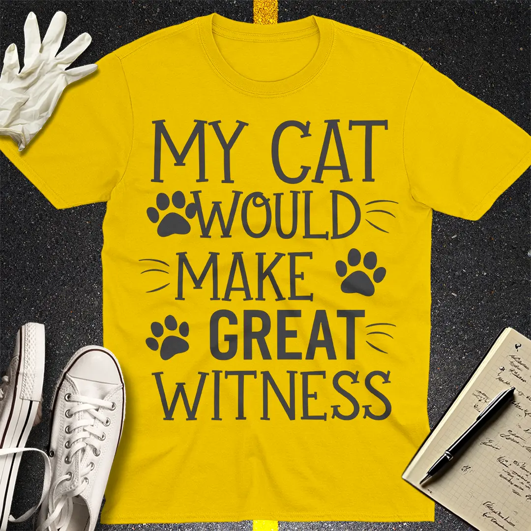 My Cat Would Make Great Witness T-Shirt