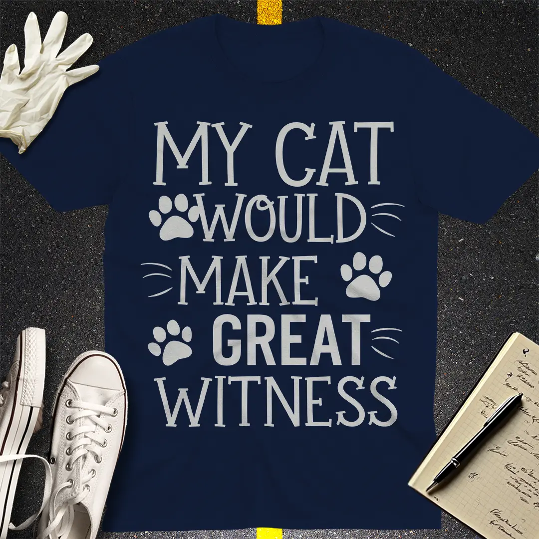 My Cat Would Make Great Witness T-Shirt