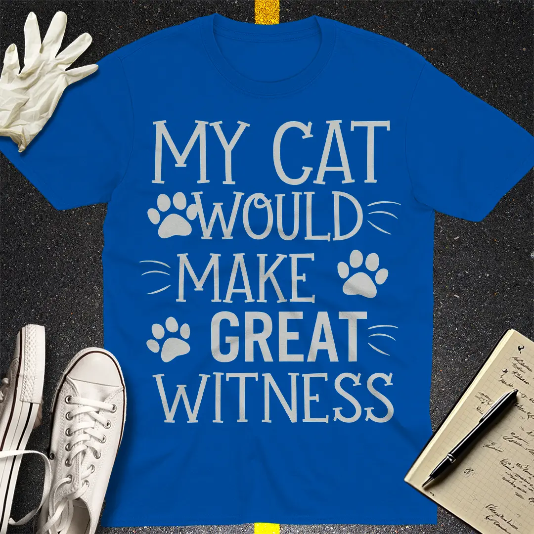 My Cat Would Make Great Witness T-Shirt