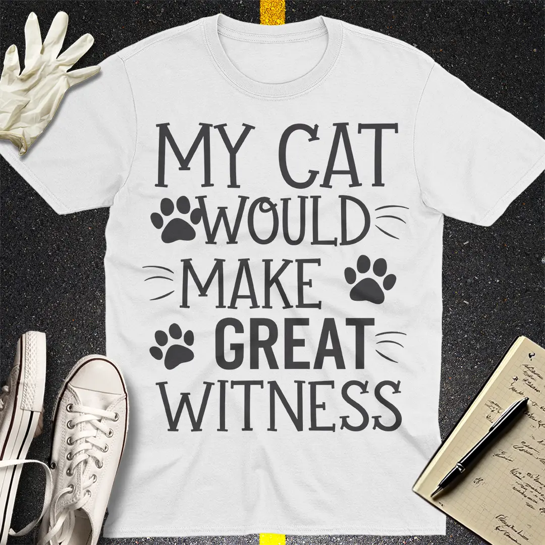 My Cat Would Make Great Witness T-Shirt