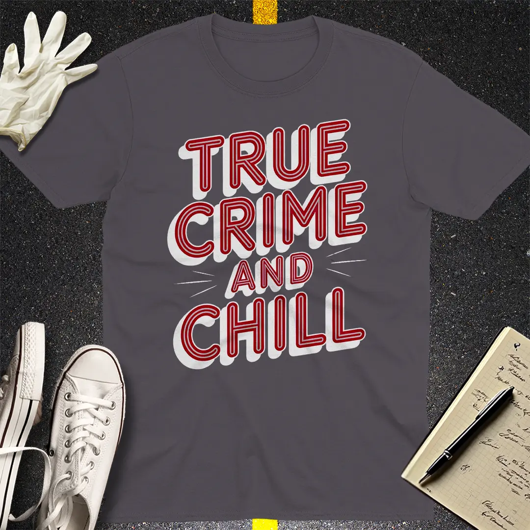 True Crime and Chill T-Shirt Style001