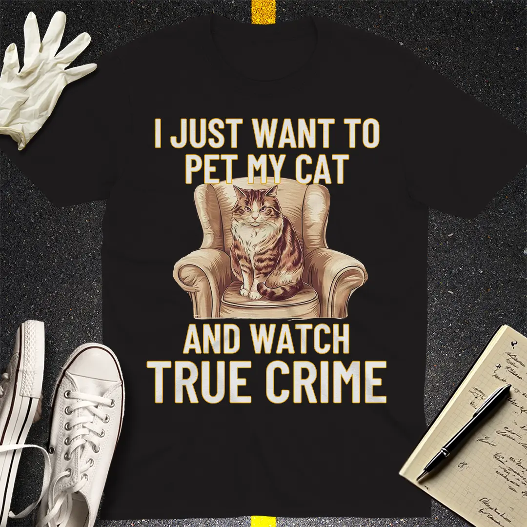 Pet My Cat & Watch True Crime T-Shirt