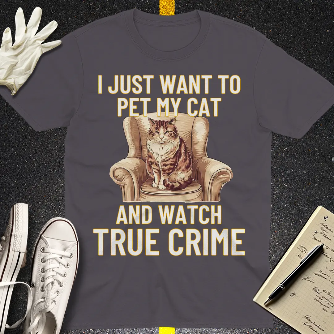 Pet My Cat & Watch True Crime T-Shirt