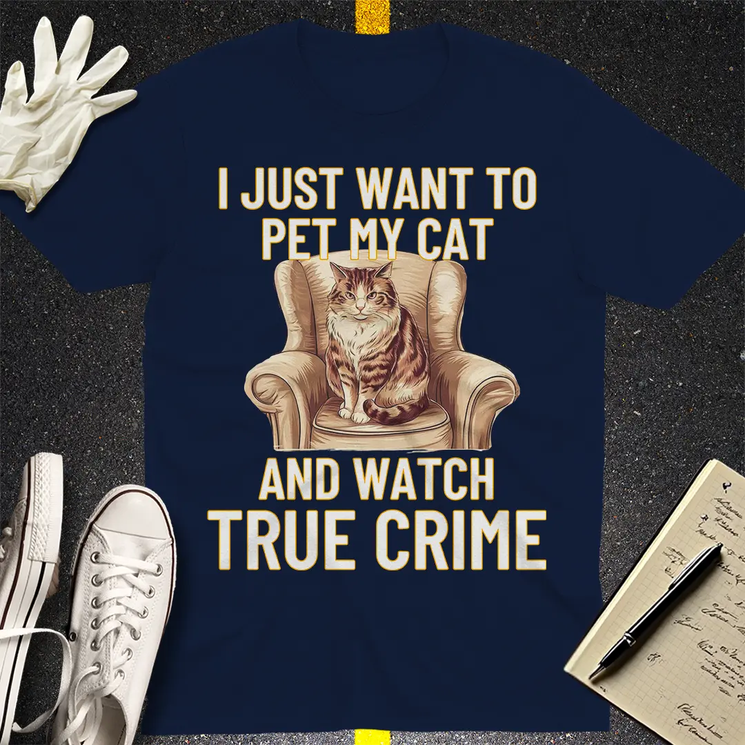 Pet My Cat & Watch True Crime T-Shirt