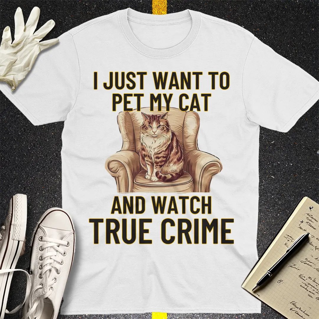 Pet My Cat & Watch True Crime T-Shirt