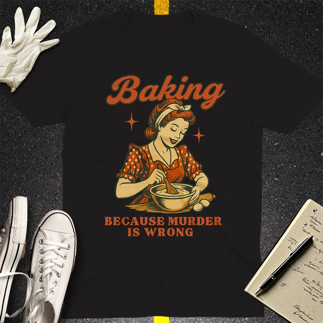 Baking Because Murder Is Wrong T-Shirt