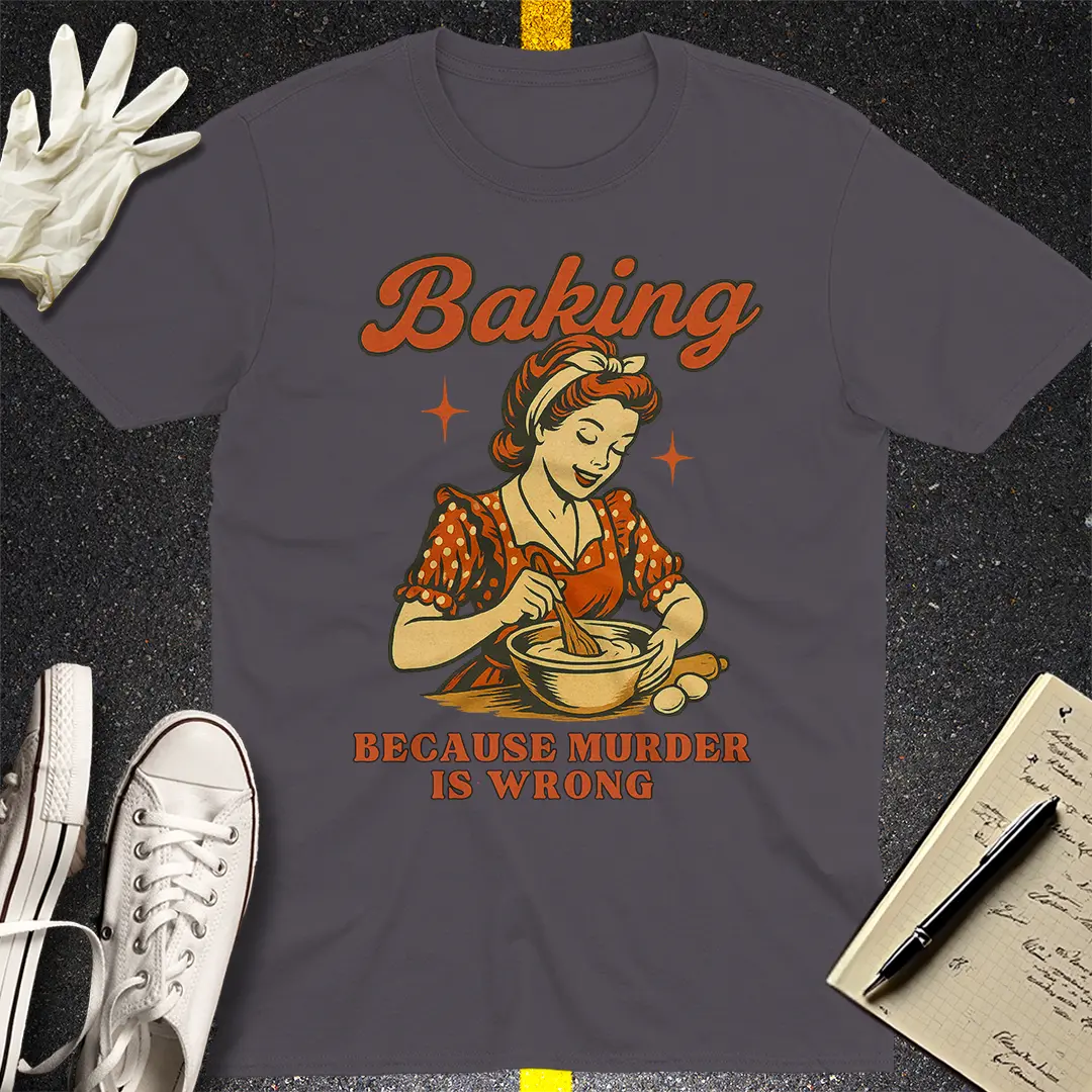 Baking Because Murder Is Wrong T-Shirt