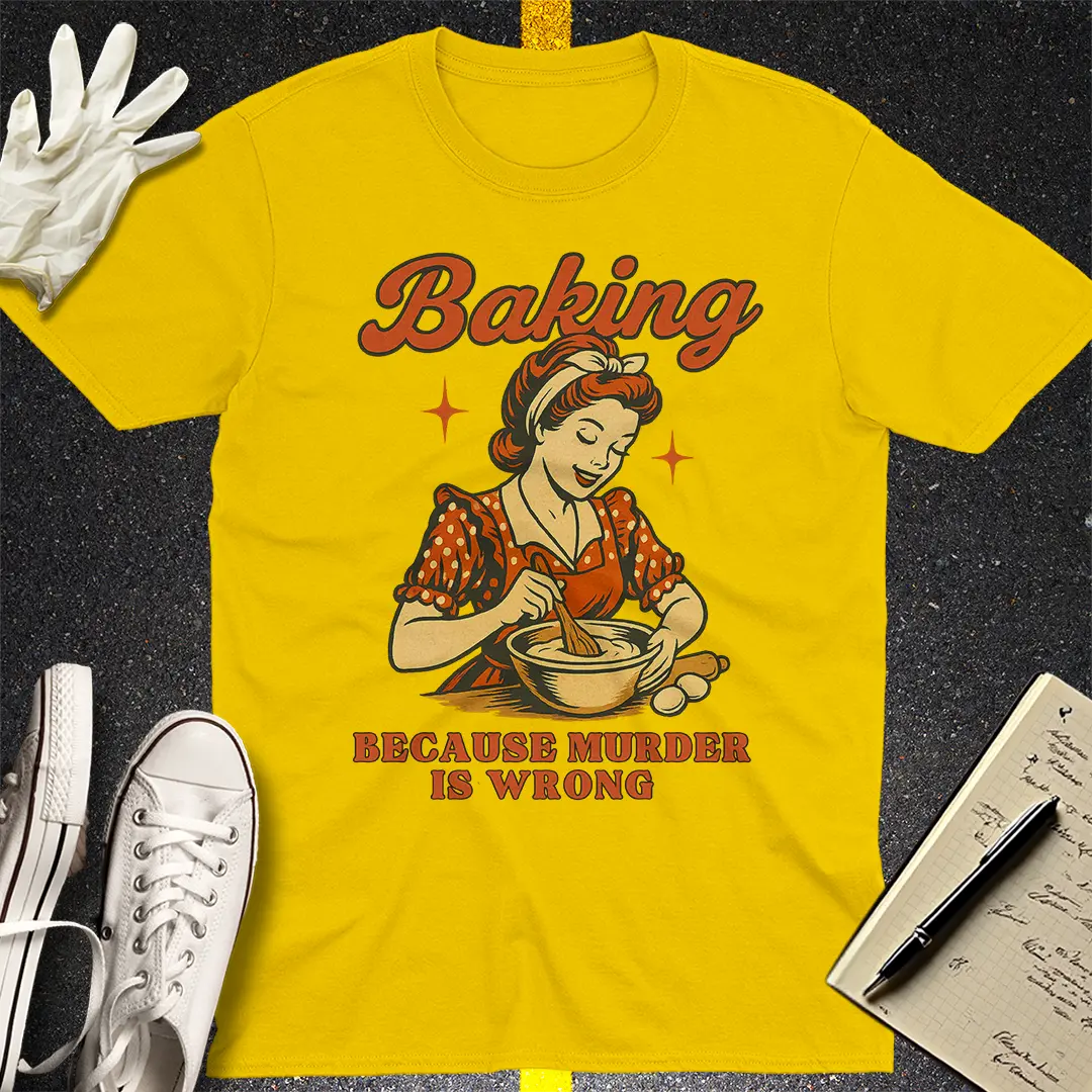 Baking Because Murder Is Wrong T-Shirt