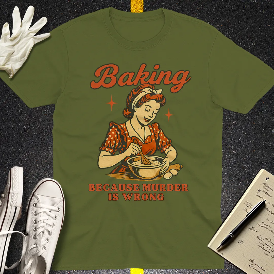 Baking Because Murder Is Wrong T-Shirt