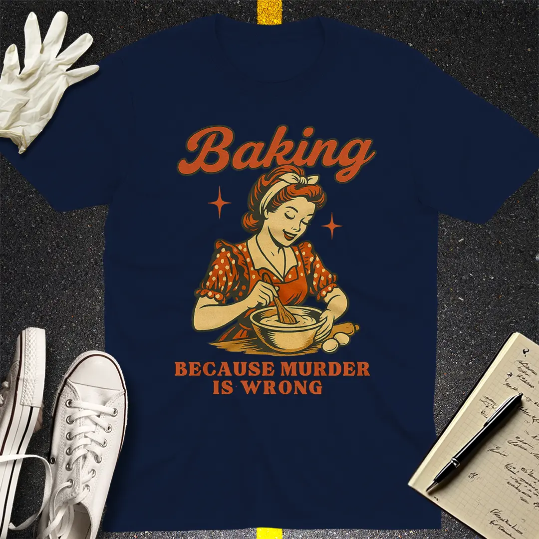 Baking Because Murder Is Wrong T-Shirt
