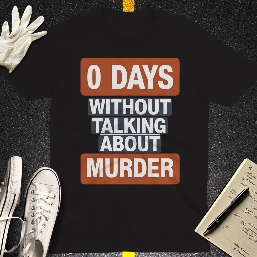 0 Days Without Talking About Murder T-Shirt