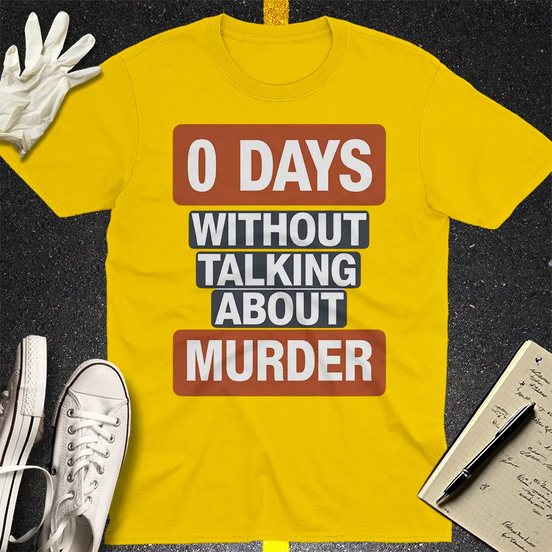 0 Days Without Talking About Murder T-Shirt