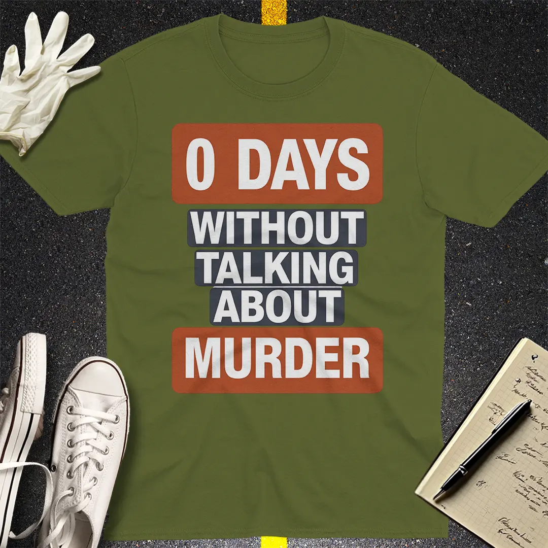 0 Days Without Talking About Murder T-Shirt