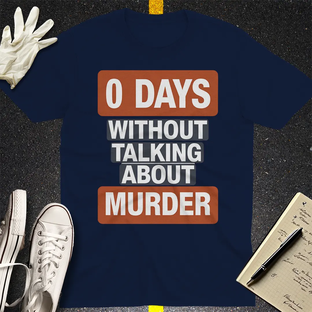 0 Days Without Talking About Murder T-Shirt