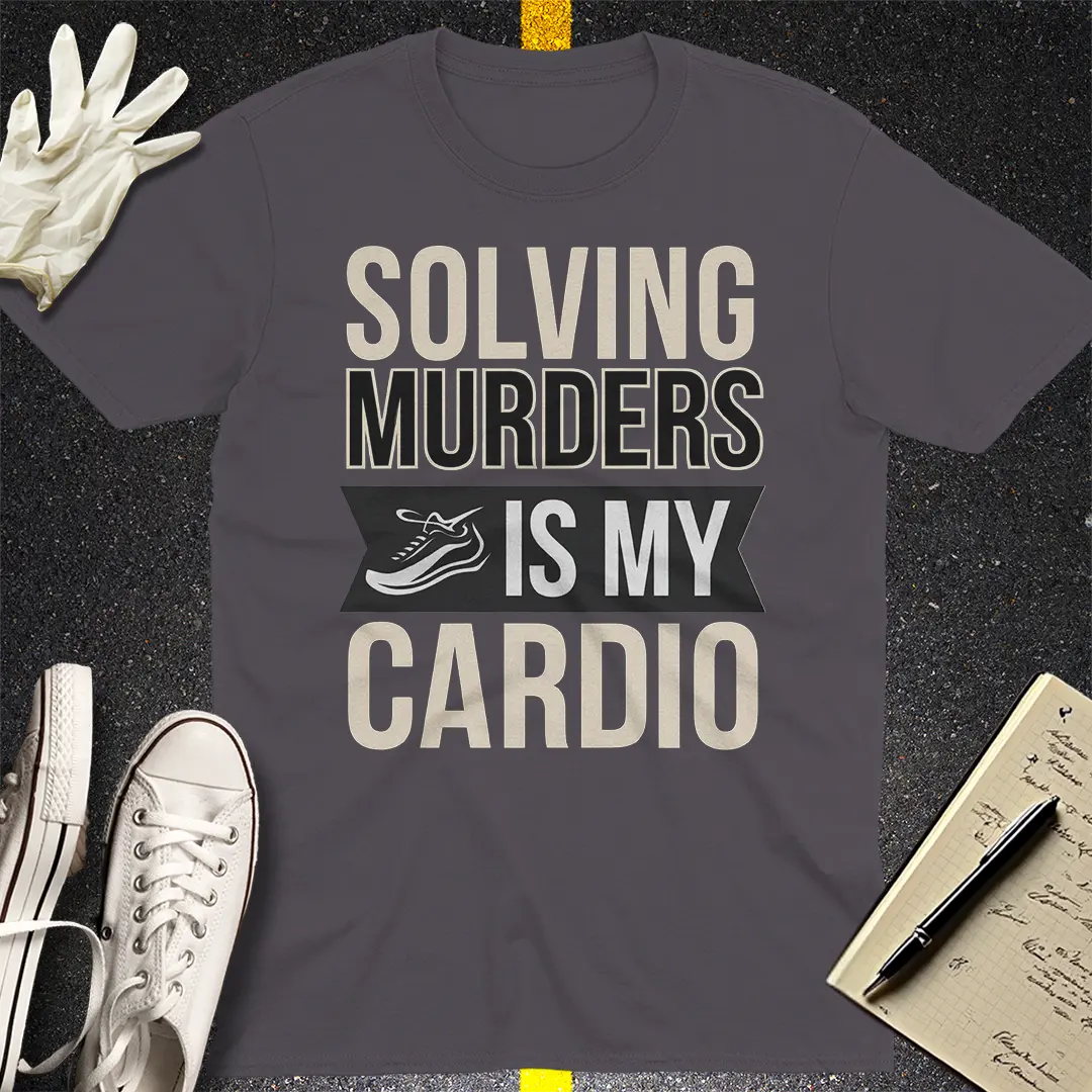Solving Murders Is My Cardio T-Shirt
