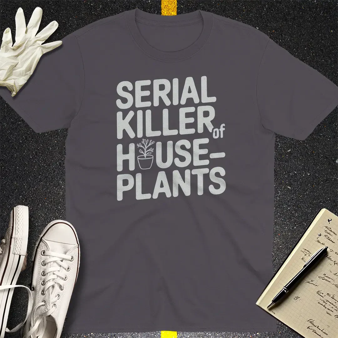 Serial Killer of Houseplants T-Shirt