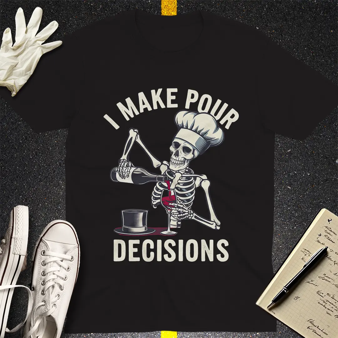 I Make Pour Decisions T-Shirt