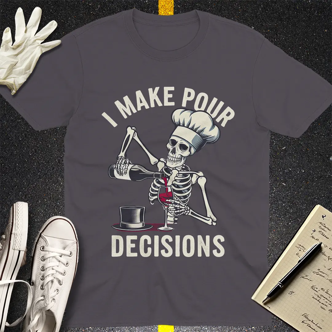 I Make Pour Decisions T-Shirt