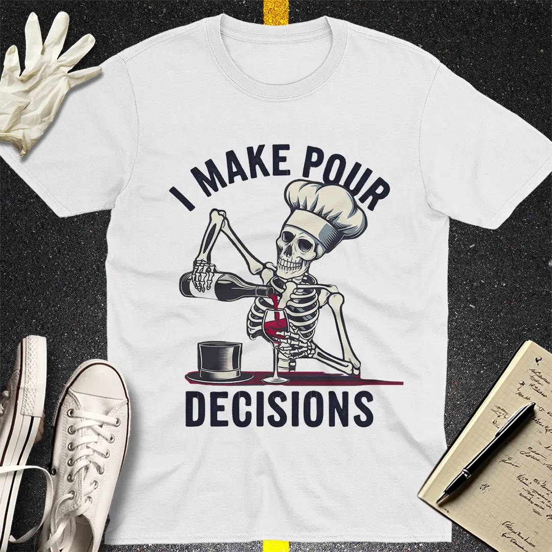 I Make Pour Decisions T-Shirt