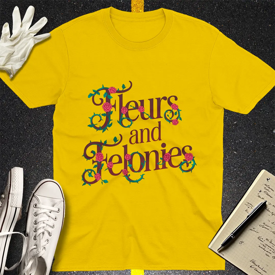 Fleurs and Felonies T-Shirt