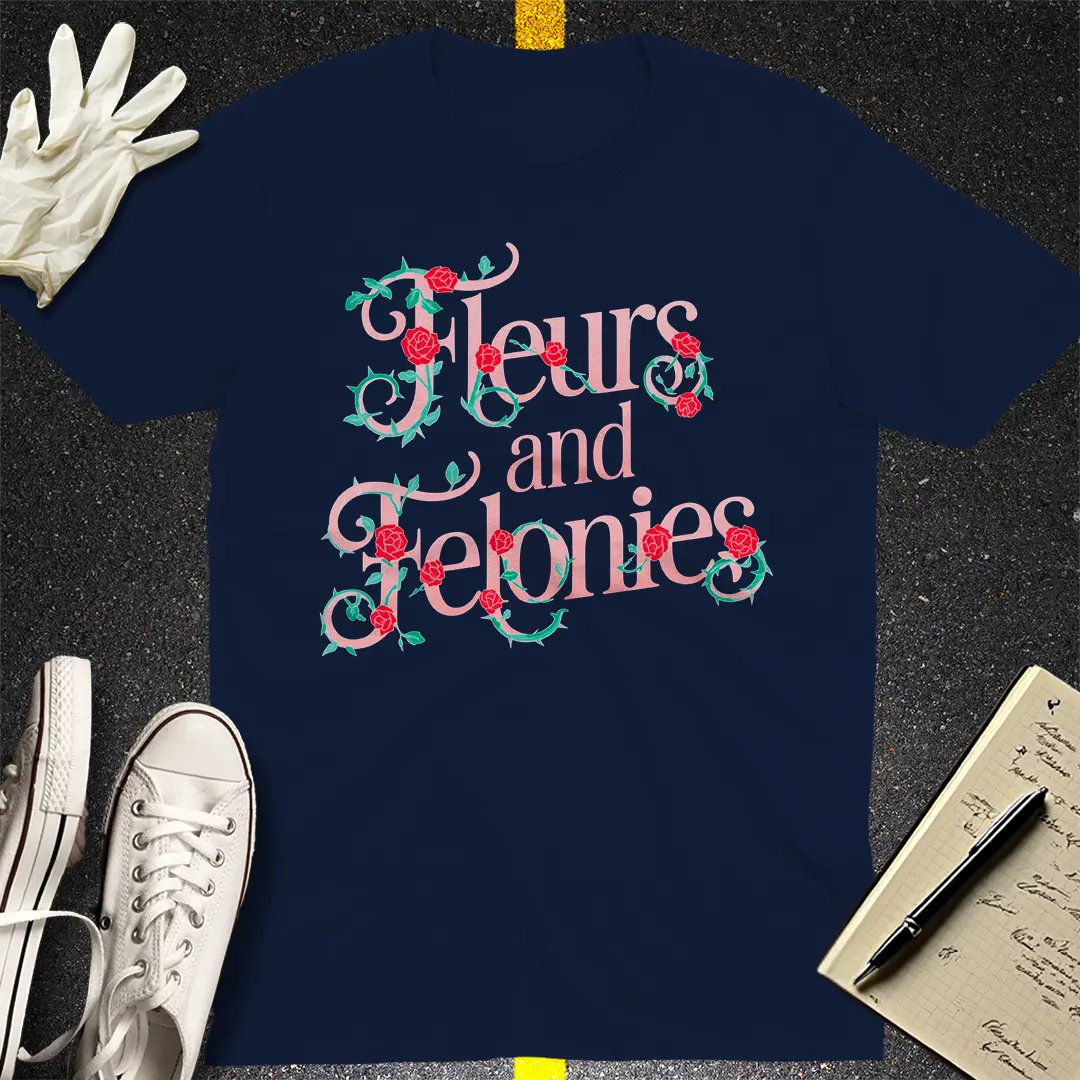 Fleurs and Felonies T-Shirt