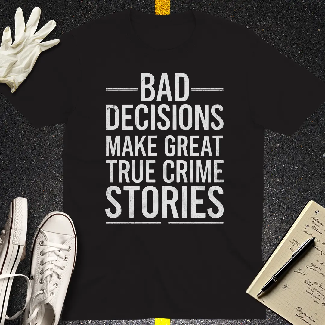 Bad Decisions True Crime T-Shirt